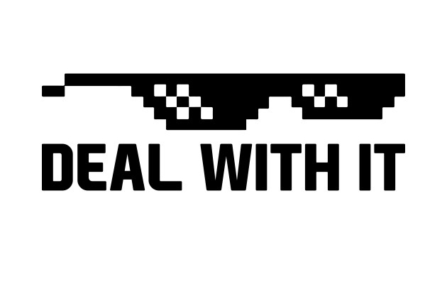 «Deal with it» - універсальна відповідь на всі випадки життя. Deal with it (Смирись с этим)